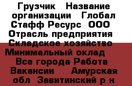 Грузчик › Название организации ­ Глобал Стафф Ресурс, ООО › Отрасль предприятия ­ Складское хозяйство › Минимальный оклад ­ 1 - Все города Работа » Вакансии   . Амурская обл.,Завитинский р-н